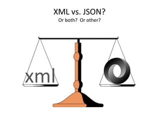 XML vs. JSON?Or both?  Or other?xml