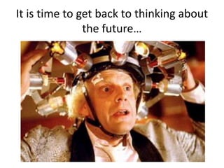 It is time to get back to thinking about the future…