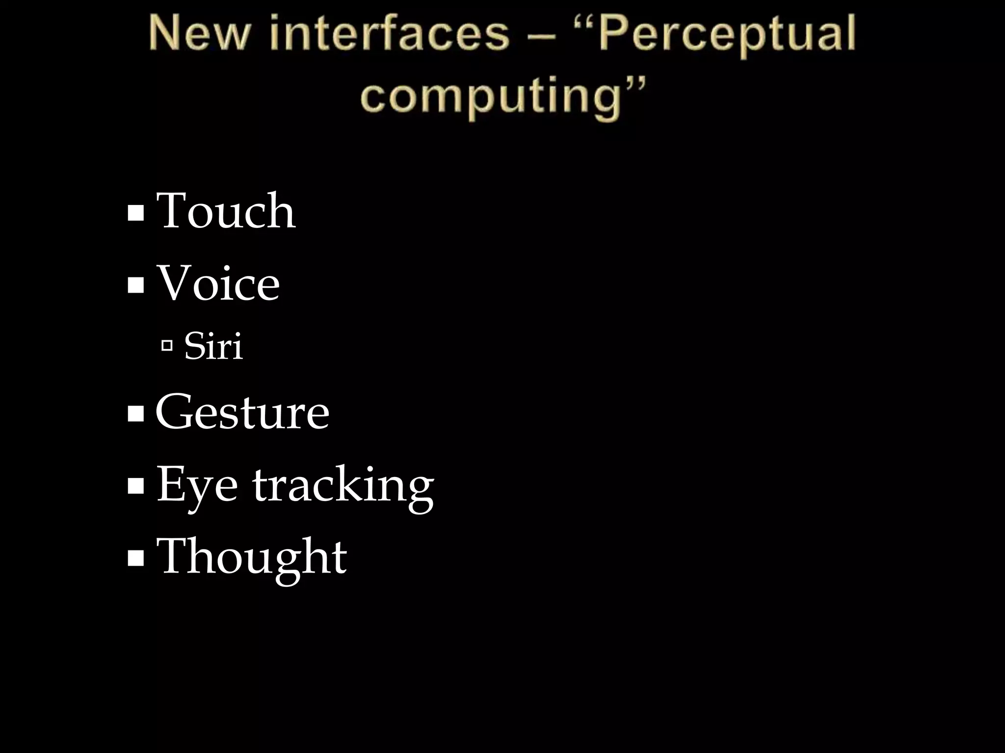  Touch
 Voice
 Siri
 Gesture
 Eye tracking
 Thought
 