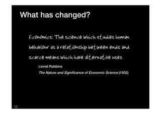 What has changed?

       Economics: The science which studies human
       behaviour as a relationship between ends and
 ...