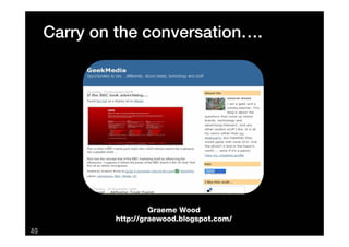 Carry on the conversation….




                      Graeme Wood
             http://graewood.blogspot.com/
49
 