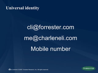 Universal identity <ul><li>[email_address] </li></ul><ul><li>[email_address] </li></ul><ul><li>Mobile number </li></ul>