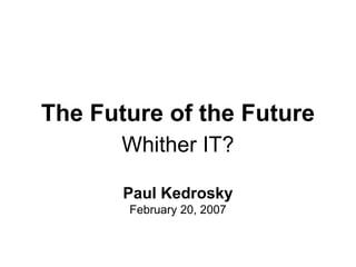 The Future of the Future
Whither IT?
Paul Kedrosky
February 20, 2007
 