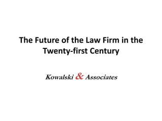 The Future of the Law Firm in the Twenty-first Century Kowalski &Associates 