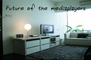 Future of the mediaplayers