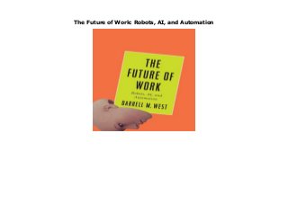 The Future of Work: Robots, AI, and Automation
The Future of Work: Robots, AI, and Automation
 