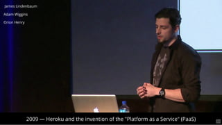 2009 — Heroku and the invention of the "Platform as a Service" (PaaS)
James Lindenbaum
Adam Wiggins
Orion Henry
13
 