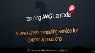 2014 — Launch of AWS Lambda (FaaS) 18
 