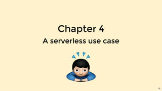 Chapter 4
A serverless use case
32
 