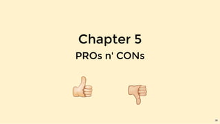 Chapter 5
PROs n' CONs​
36
 