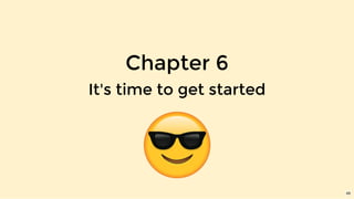 Chapter 6
It's time to get started​
49
 