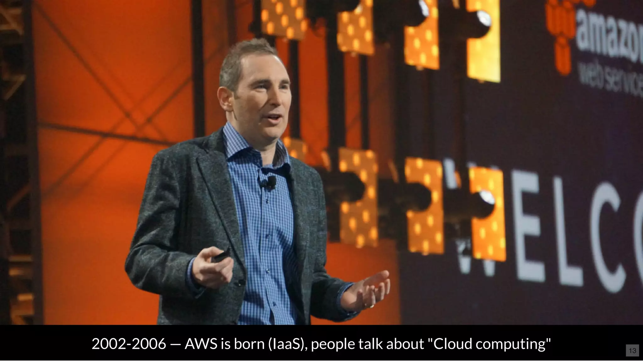 2002-2006 — AWS is born (IaaS), people talk about "Cloud computing" 13
 