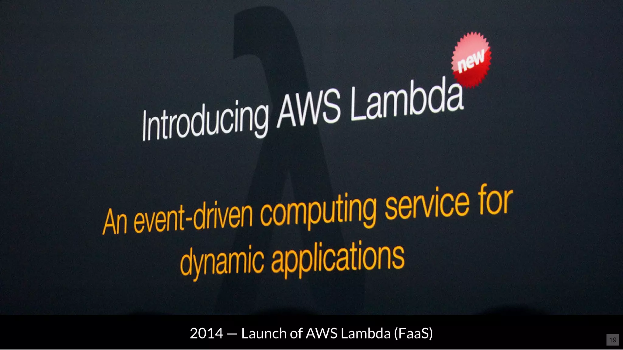 2014 — Launch of AWS Lambda (FaaS) 19
 