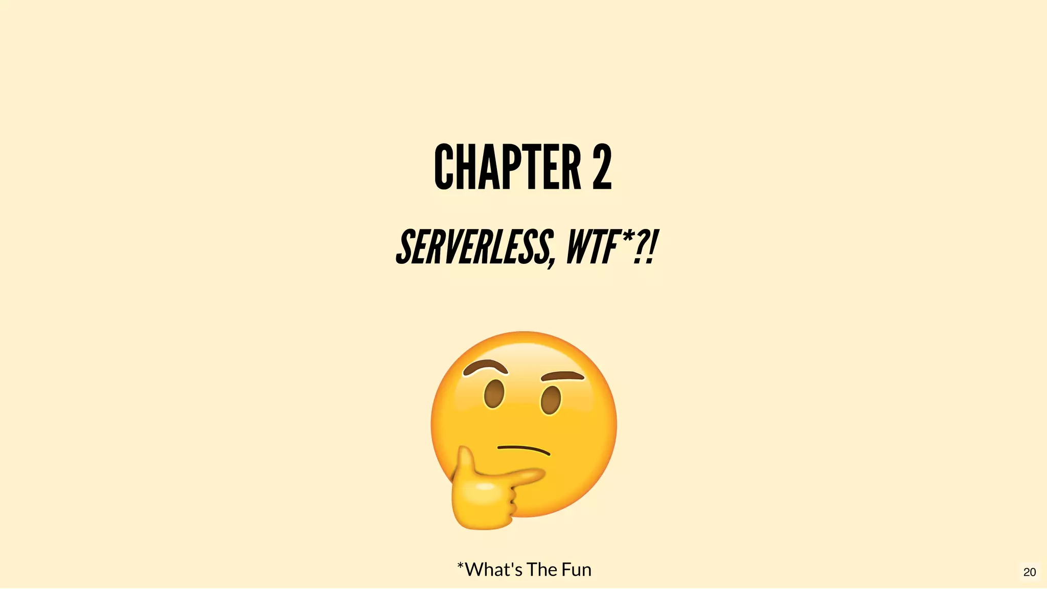 CHAPTER 2CHAPTER 2
SERVERLESS,WTF*?!SERVERLESS,WTF*?!
*What's The Fun 20
 
