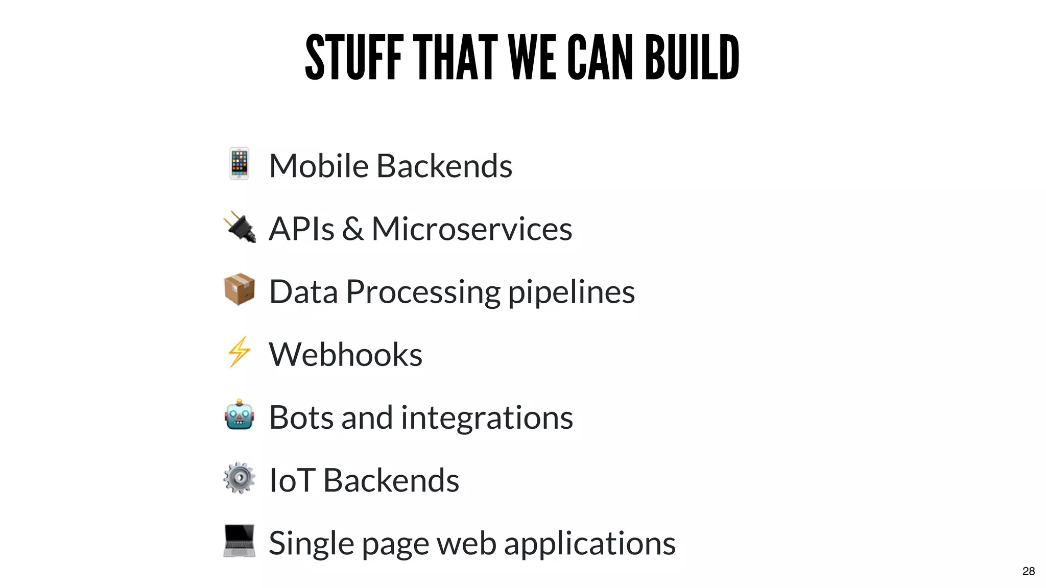 STUFF THAT WE CAN BUILDSTUFF THAT WE CAN BUILD
 Mobile Backends
 APIs & Microservices
 Data Processing pipelines
⚡  Webhooks
  Bots and integrations
⚙  IoT Backends
 Single page web applications
28
 