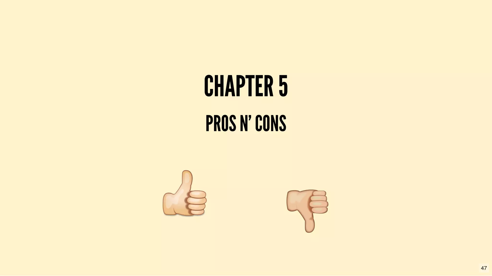 CHAPTER 5CHAPTER 5
PROS N' CONSPROS N' CONS
47
 