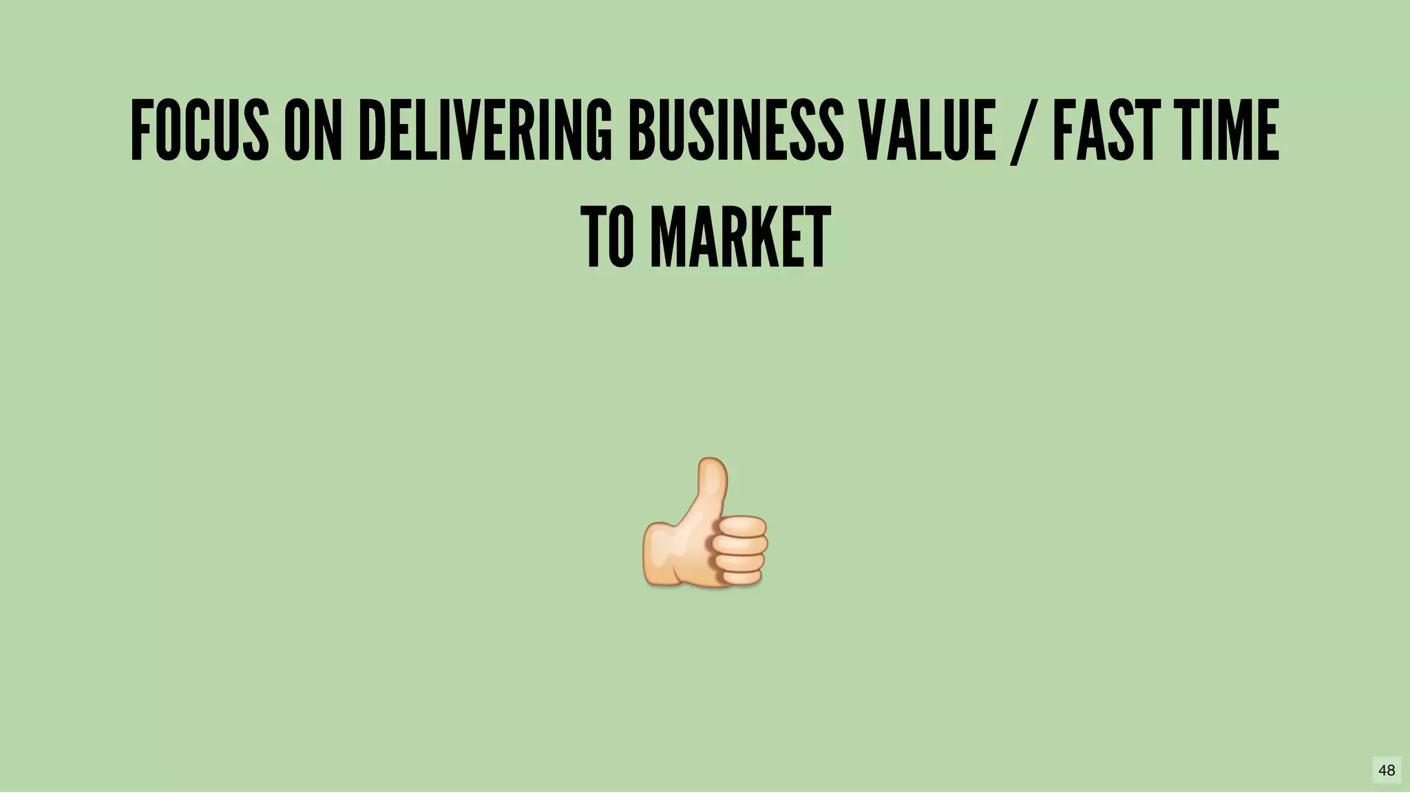 FOCUS ON DELIVERING BUSINESS VALUE / FAST TIMEFOCUS ON DELIVERING BUSINESS VALUE / FAST TIME
TO MARKETTO MARKET
48
 