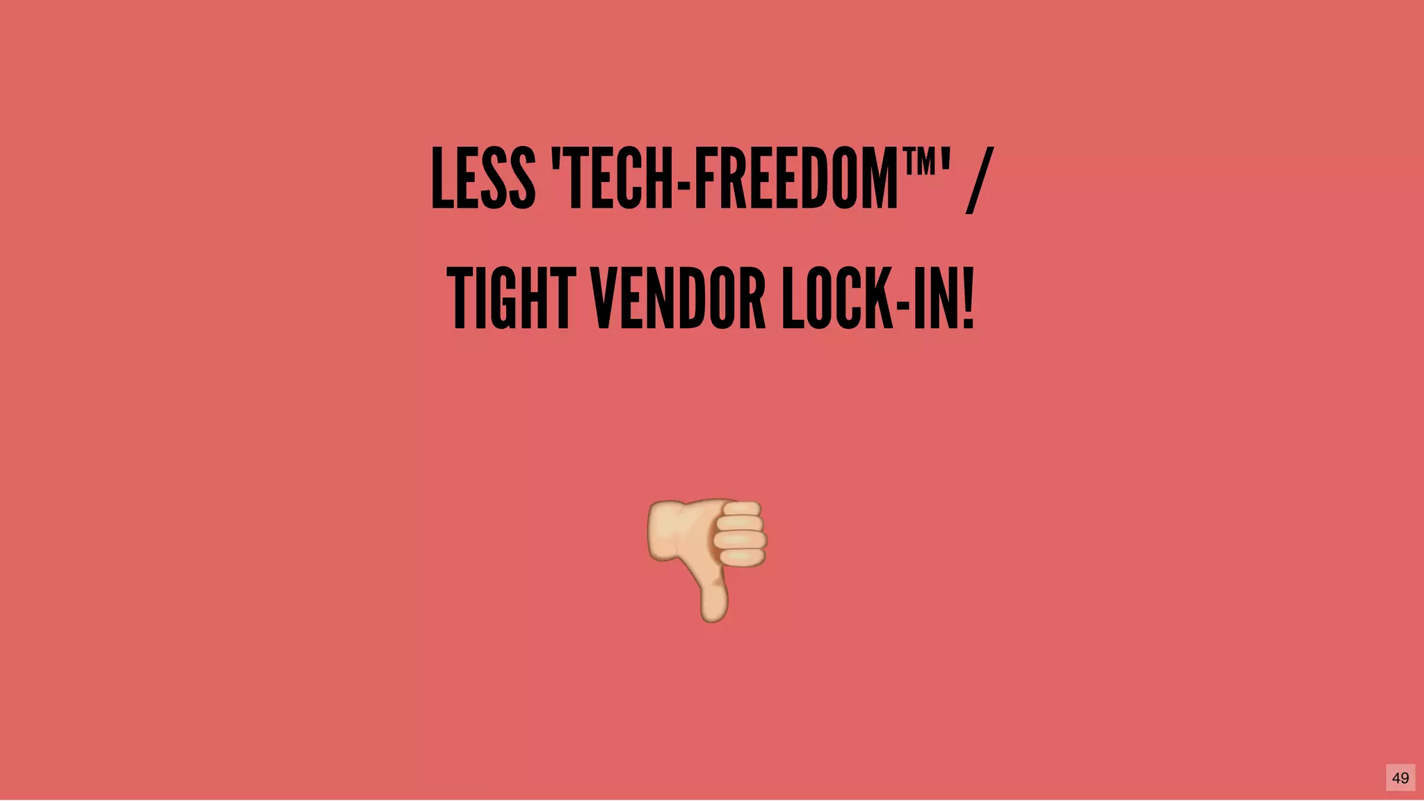LESS "TECH-FREEDOM™" /LESS "TECH-FREEDOM™" /
TIGHT VENDOR LOCK-IN!TIGHT VENDOR LOCK-IN!
49
 