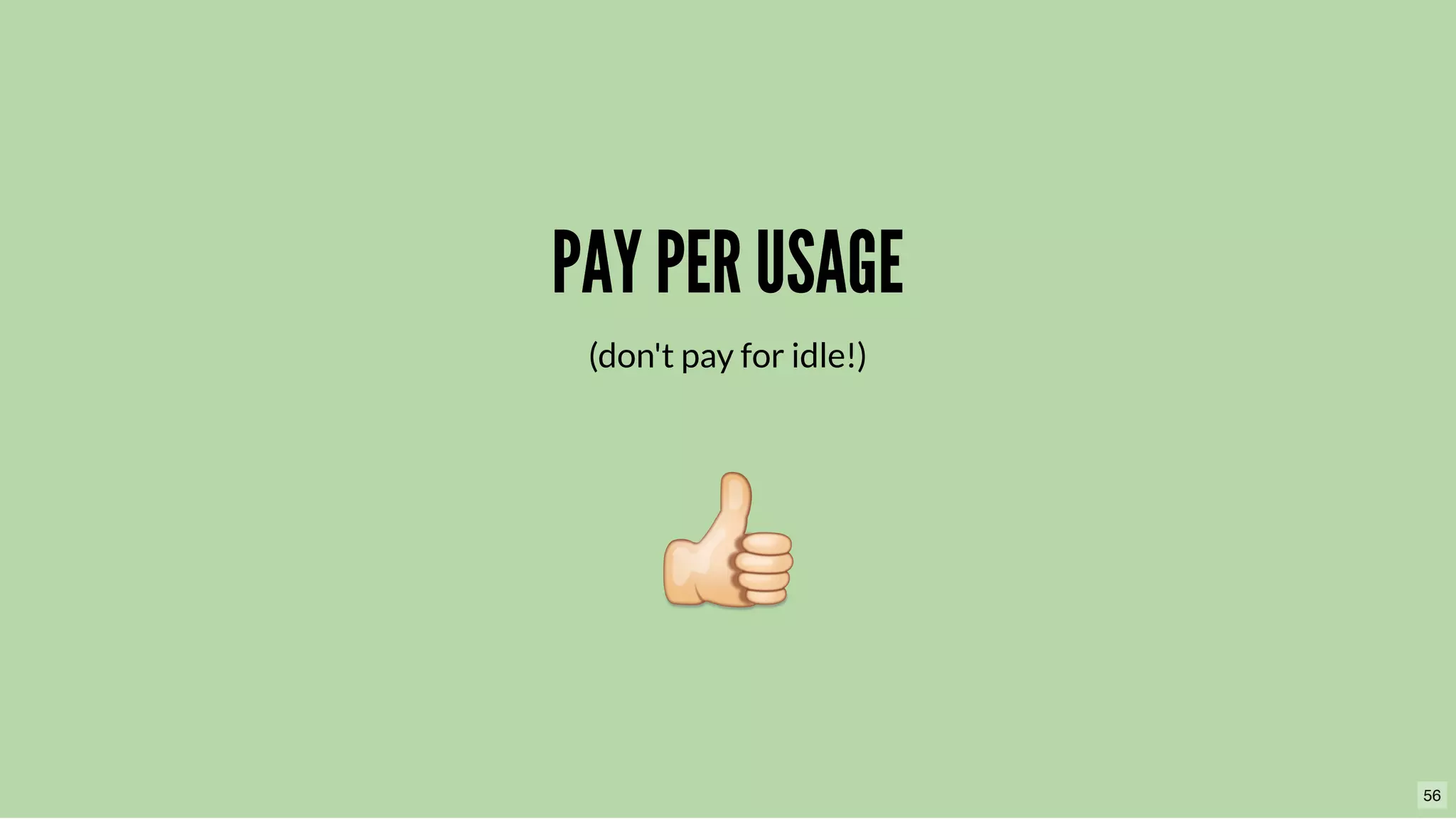 PAY PER USAGEPAY PER USAGE
(don't pay for idle!)
56
 