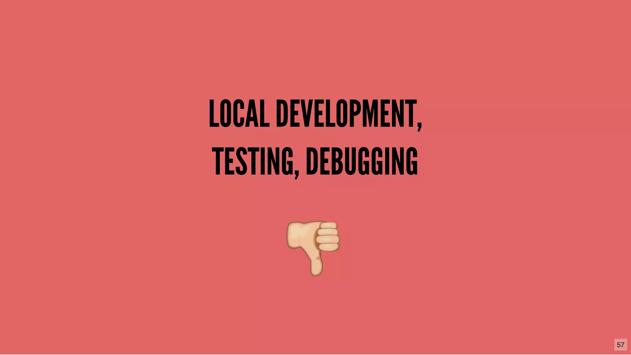 LOCAL DEVELOPMENT,LOCAL DEVELOPMENT,
TESTING, DEBUGGINGTESTING, DEBUGGING
57
 