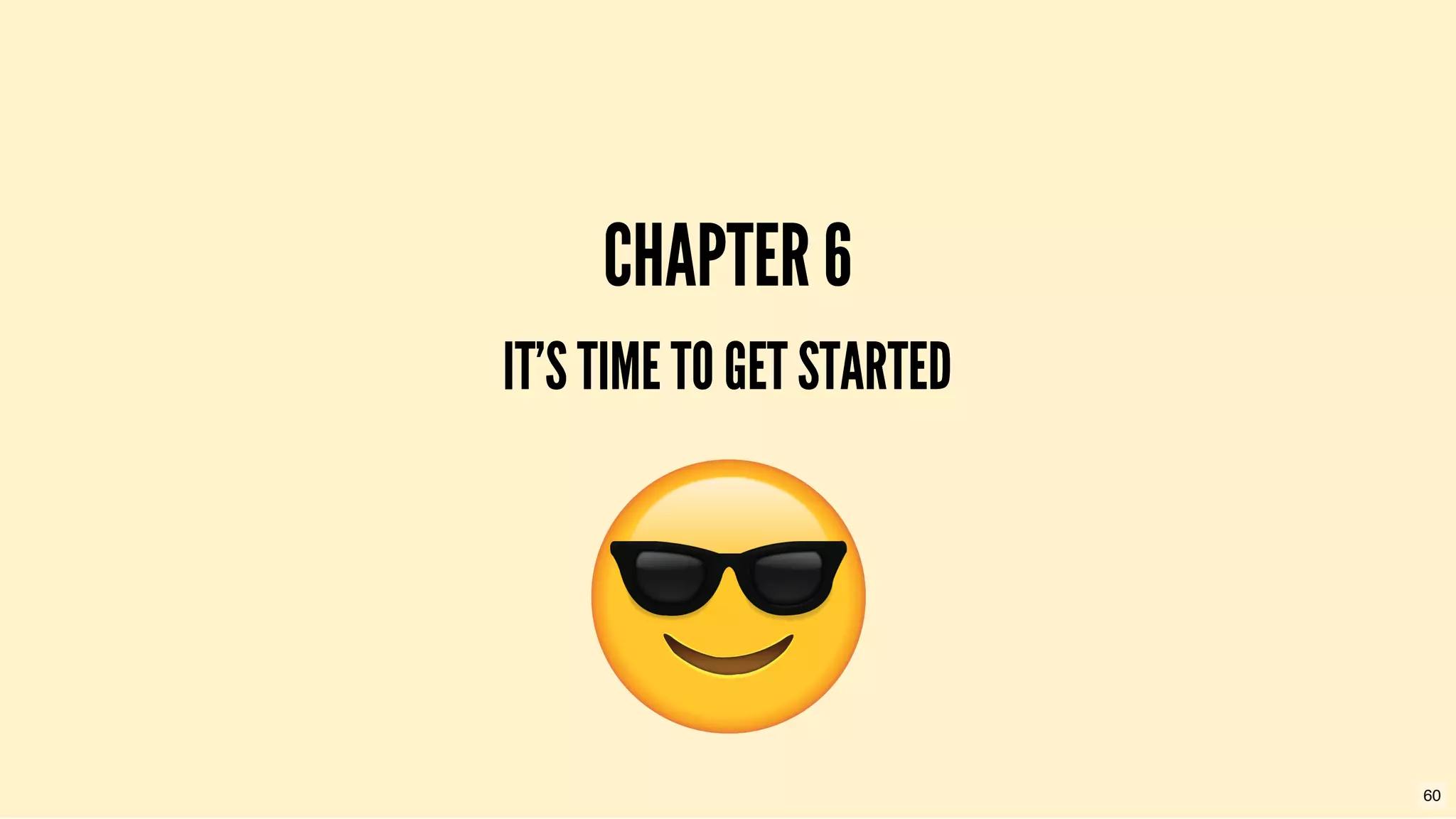 CHAPTER 6CHAPTER 6
IT'S TIME TO GET STARTEDIT'S TIME TO GET STARTED
60
 