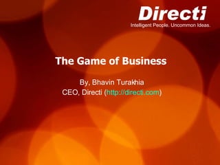 The Game of Business By, Bhavin Turakhia CEO, Directi ( http://directi.com ) 