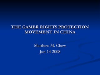 THE GAMER RIGHTS PROTECTION MOVEMENT IN CHINA Matthew M. Chew Jun 14 2008 