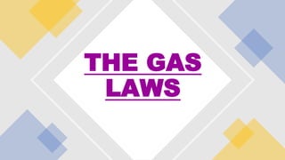 THE GAS
LAWS
 