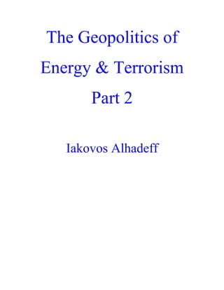 The Geopolitics of
Energy & Terrorism
Part 2
Iakovos Alhadeff
 