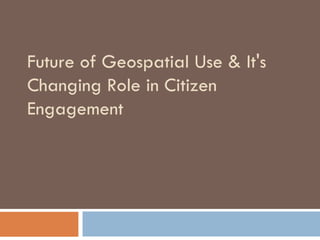 Future of Geospatial Use & It's Changing Role in Citizen Engagement 