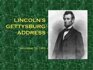 LINCOLN’S
GETTYSBURG
ADDRESS
November 19, 1863

 