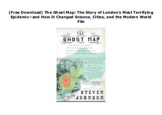 (Free Download) The Ghost Map: The Story of London's Most Terrifying
Epidemic--and How It Changed Science, Cities, and the Modern World
File
Download_The Ghost Map: The Story of London's Most Terrifying Epidemic--and How It Changed Science, Cities, and the Modern World_read_Online From Steven Johnson, the dynamic thinker routinely compared to James Gleick, Dava Sobel, and Malcolm Gladwell, The Ghost Map is a riveting page-turner about a real-life historical hero, Dr. John Snow. It's the summer of 1854, and London is just emerging as one of the first modern cities in the world. But lacking the infrastructure—garbage removal, clean water, sewers—necessary to support its rapidly expanding population, the city has become the perfect breeding ground for a terrifying disease no one knows how to cure. As the cholera outbreak takes hold, a physician and a local curate are spurred to action—and ultimately solve the most pressing medical riddle of their time. In a triumph of multidisciplinary thinking, Johnson illuminates the intertwined histories and inter-connectedness of the spread of disease, contagion theory, the rise of cities, and the nature of scientific inquiry, offering both a riveting history and a powerful explanation of how it has shaped the world we live in.
 