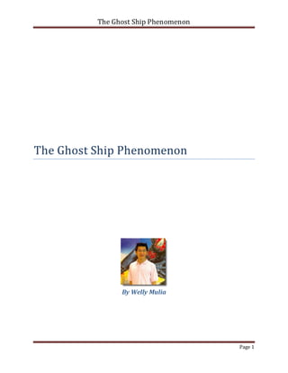 The Ghost Ship Phenomenon




The Ghost Ship Phenomenon




                By Welly Mulia




                                      Page 1
 