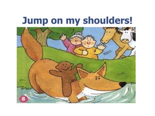 Jump on my shoulders!