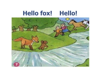 Hello fox! Hello!