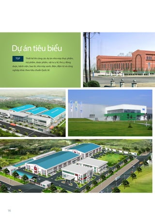16
TGP Thiết kế thi công các dự án nhà máy thực phẩm,
mỹ phẩm, dược phẩm, vật tư y tế, thú y, đông
dược, bệnh viện, bao bì, nhà máy xanh, điện, điện tử và công
nghiệp khác theo tiêu chuẩn Quốc tế.
Dựántiêubiểu
 