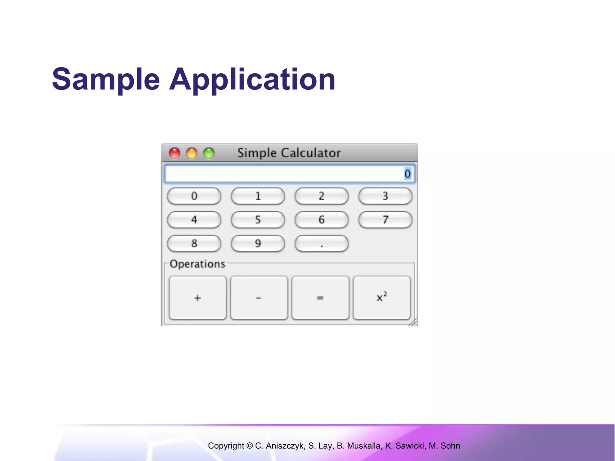 Sample Application




         Copyright © C. Aniszczyk, S. Lay, B. Muskalla, K. Sawicki, M. Sohn
 