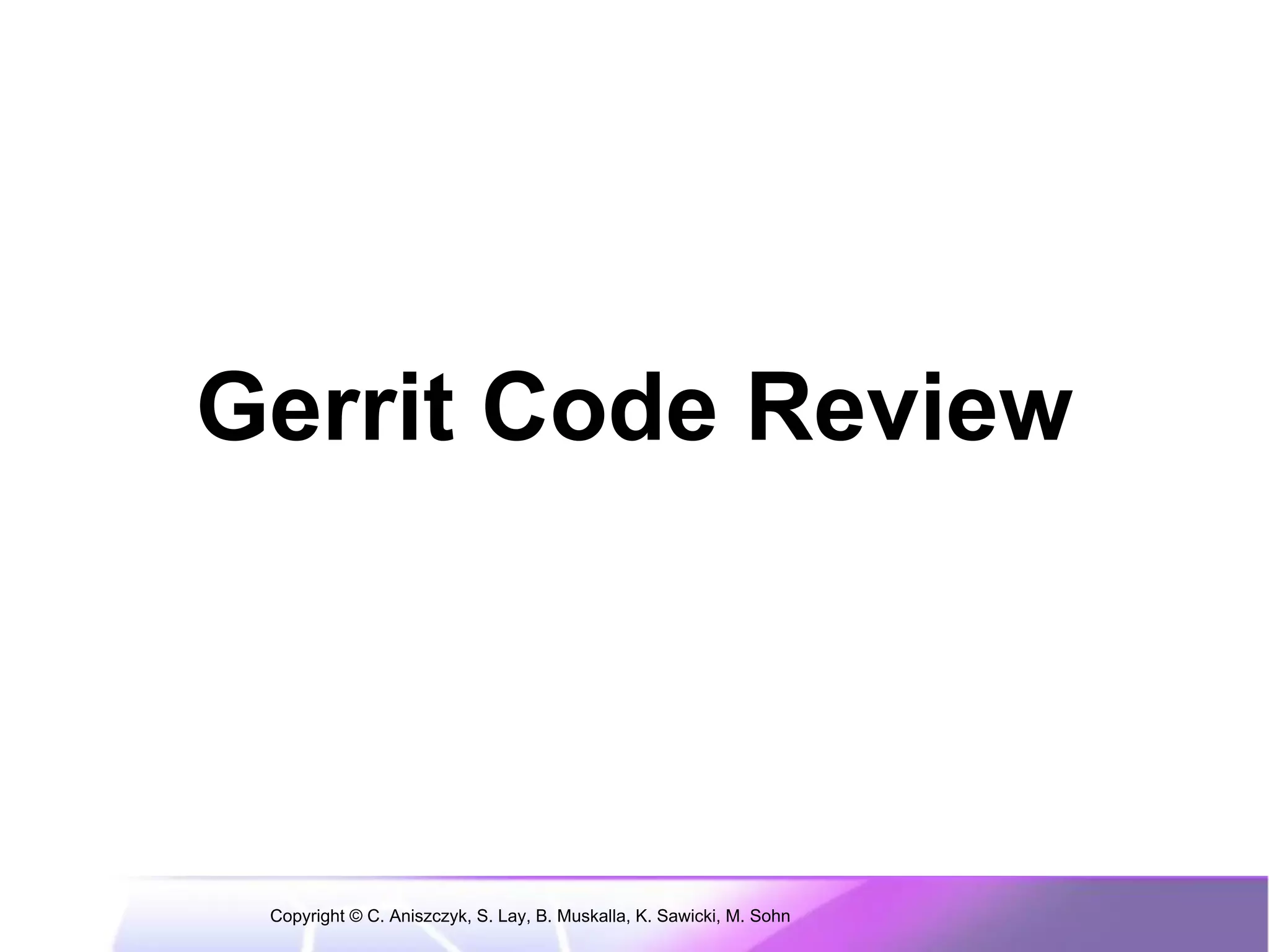Gerrit Code Review




 Copyright © C. Aniszczyk, S. Lay, B. Muskalla, K. Sawicki, M. Sohn
 