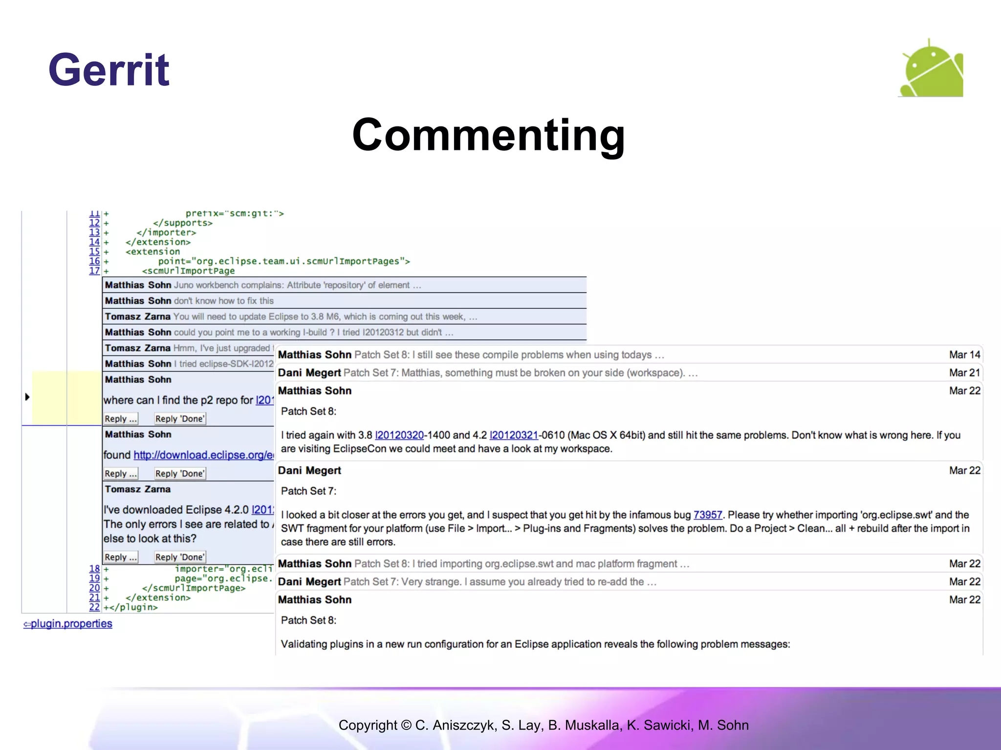 Gerrit
           Commenting




         Copyright © C. Aniszczyk, S. Lay, B. Muskalla, K. Sawicki, M. Sohn
 