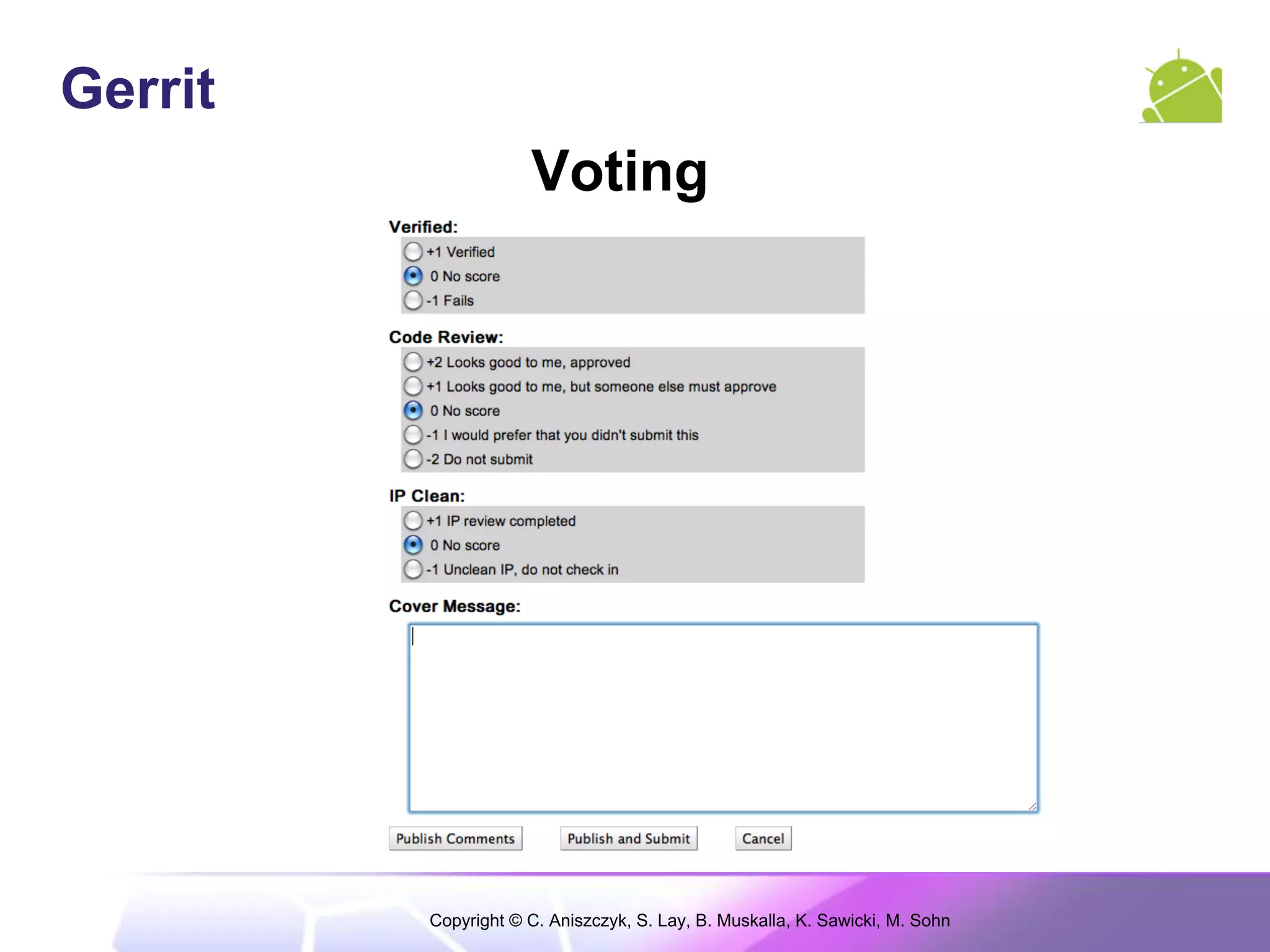 Gerrit
                     Voting




         Copyright © C. Aniszczyk, S. Lay, B. Muskalla, K. Sawicki, M. Sohn
 