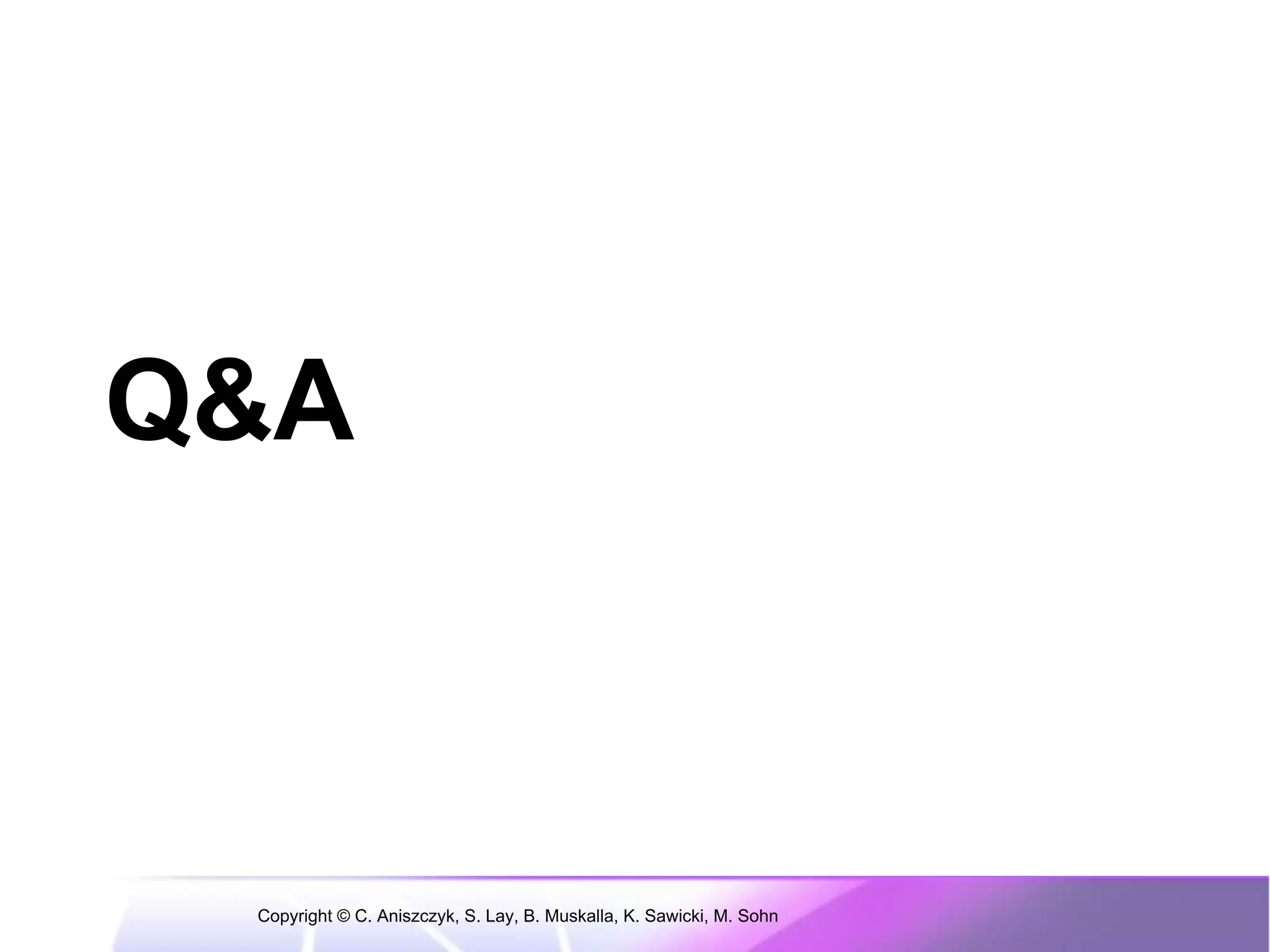 Q&A



 Copyright © C. Aniszczyk, S. Lay, B. Muskalla, K. Sawicki, M. Sohn
 