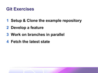 Git Exercises
1 Setup & Clone the example repository
2 Develop a feature
3 Work on branches in parallel
4 Fetch the latest state
Copyright © S. Lay, M. Sohn
 