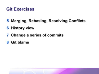 Git Exercises
5 Merging, Rebasing, Resolving Conflicts
6 History view
7 Change a series of commits
8 Git blame
 