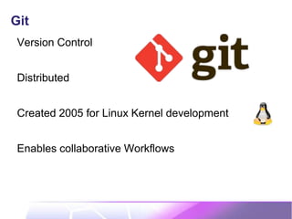 Git
Version Control
Distributed
Created 2005 for Linux Kernel development
Enables collaborative Workflows
 