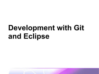 Development with Git
and Eclipse
 