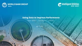 Using Data to Improve Performance
January 2023
New IBNET - "Intelligent Utilities"
1
 