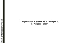 The
Contemporary
World
The globalization experience and its challenges for
the Philippine economy
 