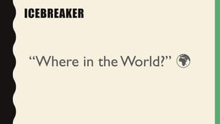 ICEBREAKER
“Where in the World?” 🌍
 