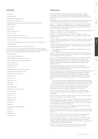57The Global Risks Report 2016
Part2Part4Part3Part1
Endnotes
1
IPCC 2015.
2
World Bank 2013.
3
Alexandratos and Bruinsma 2012.
4
Lee et al. 2012, pp 46 and 109.
5
2030 Water Resources Group.2009. See also World Water Assessment
Programme 2009.
6
Lee et al. 2012.
7
Rizzo 2009.
8
Lobell and Gourdji 2012.
9
Porter et al. 2014.
10
Sanchez, Rasmussen, and Porter 2014.
11
See, for example, Feng et al. 2015; Myers et al. 2014; O’Leary et al. 2015.
12
Porter et al. 2014.
13
King et al. 2015; Pautasso et al. 2012; Porter, Montesino, and Semenov 2015.
14
World Bank 2013.
15
See, for example, Nelson et al. 2010; Willenbockel 2011.
16
The business-as-usual pathway is the Representative Concentration Pathway
(RPC) 8.5. RPCs describe greenhouse gas concentration trajectories adopted by the
IPCC for its fifth Assessment Report in 2014. See Nelson et al. 2013.
17
Nelson et al. 2014.
18
Lott, Christidis, and Stott 2013.
19
Bailey, Wellesley, and Preston (forthcoming).
20
Bailey, Wellesley, and Preston (forthcoming).
21
Gordon et al. 2015.
22
Schwartz et al. 2014.
23
Walsh et al. 2014.
24
Bailey, Wellesley, and Preston (forthcoming).
25
US Department of Transportation 2011.
26
Vanuatu, Government of 2015.
27
Sims et al. 2014.
28
Lee et al. 2012.
29
Porter et al. 2014.
30
Mittal 2009.
31
IMF 2008.
32
World Bank 2008.
33
Natalini, Jones, and Bravo 2015.
34
von Braun 2008.
35
Kelley et al. 2015.
36
Cai et al. 2014.
37
Bailey et al. 2015.
38
Bailey et al. 2015.
39
IPCC 2014.
40
NASA 2014.
41
United Nations Global Pulse 2015.
42
Tuttle 2014.
43
Tuttle 2014.
44
UNISDR 2015.
45
UNISDR 2015.
References
2030 Water Resources Group. 2009. Charting our Water Future: Economic
Frameworks to Inform Decision-Making. 2030 World Water Group. Available at
http://www.mckinsey.com/client_service/sustainability/latest_thinking/charting_our_
water_future
Alexandratos, N. and J. Bruinsma. 2012. World Agriculture Towards 2030/2050: The
2012 Revision. ESA Working Paper No. 12-03. Rome: United Nations FAO.
Bailey, R., T. G. Benton, A. Challinor, J. Elliott, D. Gustafson, et al. 2015. Extreme
Weather and Resilience of the Global Food System. Final Report prepared for the
UK-US Taskforce on Extreme Weather and Global Food System Resilience, The
Global Food Security programme, UK.
Bailey, R., L. Wellesley, and F. Preston. Forthcoming. Vulnerabilities and Chokepoints
in Global Food Trade. London, UK: Chatham House.
Bajželj, B., K.S. Richards, J.M. Allwood, P. Smith, J.S. Dennis, et al. 2014.
“Importance of food-demand management for climate mitigation”. Nature Climate
Change 4: 924–29.
Cai, W., S. Borlace, M. Lengaigne, P. van Rensch, M. Collins, et al. 2014. “Increasing
frequency of extreme El Niño events due to greenhouse warming”. Nature Climate
Change 4: 111–16.
FAO (Food and Agriculture Organization of the United Nations). 2013. Food Wastage
Footprint: Impacts on Natural Resources – Summary Report. http://www.fao.org/
docrep/018/i3347e/i3347e.pdf
2014. Mitigation of Food Wastage: Societal Costs and Benefits. http://www.fao.
org/3/a-i3989e.pdf
Feng, Z., T. Rütting, H., Pleijel, G. Wallin, P.B. Reich, et al. 2015. “Constraints to
nitrogen acquisition of terrestrial plants under elevated CO2
”. Global Change Biology
21: 3152–3168. doi:10.1111/gcb.12938
Gordon, K., M. Lewis, J. Rogers, and F. Kinnniburgh. 2015. “Heat in the Heartland:
Climate Change and Economic Risk in the Midwest”. In Risky Business: The
Economic Risks of Climate Change in the United States, a product of the Risky
Business Project. http://riskybusiness.org/uploads/files/RBP-Midwest-Report-
WEB-1-26-15.pdf
IMF (International Monetary Fund). 2008. Food and Fuel Prices: Recent
Developments, Macroeconomic Impact, and Policy Responses. https://www.imf.
org/external/np/pp/eng/2008/091908.pdf
IPCC (International Panel on Climate Change). 2014. Climate Change 2014: Impacts,
Adaptation, and Vulnerability. Part A: Global and Sectoral Aspects. Contribution
of Working Group II to the Fifth Assessment Report of the Intergovernmental
Panel on Climate Change [Field, C.B., V.R. Barros, D.J. Dokken, K.J. Mach, M.D.
Mastrandrea, et al. (eds.)]. Cambridge, UK and New York: Cambridge University
Press.
2015. Climate Change 2014: Synthesis Report. Contribution of Working Groups I,
II and III to the Fifth Assessment Report of the Intergovernmental Panel on Climate
Change [Core Writing Team, R.K. Pachauri and L.A. Meyer (eds.)]. Geneva: IPCC.
Kelley, C.P., S. Mohtadi, M.A. Cane, R. Seager, and Y. Kushnir. 2015. “Climate
change in the Fertile Crescent and implications of the recent Syrian drought”.
Proceedings of the National Academy of Sciences 112 (11): 3241–46.
King, D., D. Schrag, D. Zhou, Y. Qi, and A. Ghosh. 2015. Climate Change: A
Risk Assessment. Cambridge, UK: Centre for Science and Policy, University of
Cambridge.
Lee, B., F. Preston, J. Kooroshy, R. Bailey, and G. Lahn. 2012. Resources Future: A
Chatham House Report. London: Chatham House.
Lipinski, B., C. Hanson, J. Lomax, L. Kitinoja, R. Waite, et al. 2013. “Reducing Food
Loss and Waste”. Working Paper, Installment 2 of Creating a Sustainable Food
Future. Washington, DC: World Resources Institute. http://www.unep.org/pdf/WRI-
UNEP_Reducing_Food_Loss_and_Waste.pdf
Lobell, D.B. and S.M. Gourdji. 2012. “The Influence of Climate Change on Global
Crop Productivity”. Plant Physiology 160: 1686–97.
Lott, F.C., N. Christidis, and P.A. Stott. 2013. “Can the 2011 East African drought be
attributed to human-induced climate change?” Geophysical Research Letters 40(6):
1177-81.
Mittal, A. 2009. “The 2008 Food Price Crisis: Rethinking Food Security Policies”.
G-24 Discussion Paper Series, No. 56. New York and Geneva: UNCTAD.
Moss, R., M. Babiker, S. Brinkman, E. Calvo, T. Carter et al. 2008. Towards New
Scenarios for Analysis of Emissions, Climate Change, Impacts, and Response
Strategies. Geneva: Intergovernmental Panel on Climate Change. http://www.aimes.
ucar.edu/docs/IPCC.meetingreport.final.pdf
Myers, S.S., A. Zanobetti, I. Kloog, P. Juybers, A.D.B. Leakey, et al. 2014.
“Increasing CO2
threatens human nutrition”. Nature 510 (7503): 139–42.
 