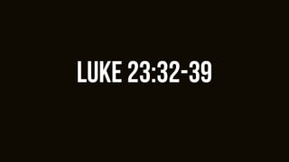 Luke 23:32-39
 
